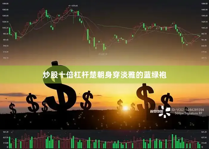 炒股十倍杠杆楚朝身穿淡雅的蓝绿袍