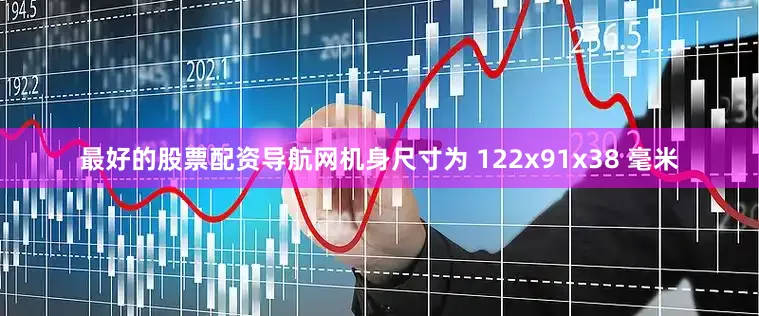 最好的股票配资导航网机身尺寸为 122x91x38 毫米