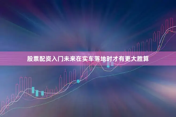 股票配资入门未来在实车落地时才有更大胜算