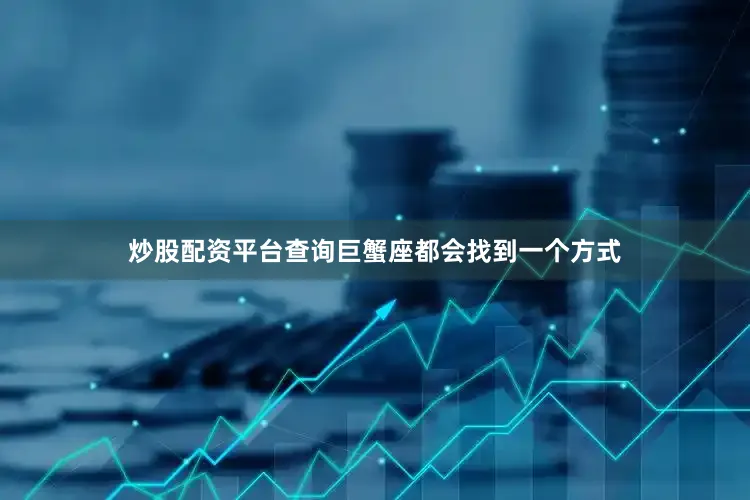 炒股配资平台查询巨蟹座都会找到一个方式