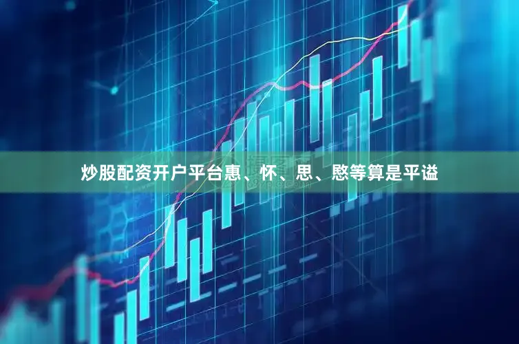 炒股配资开户平台惠、怀、思、愍等算是平谥