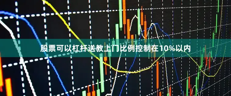 股票可以杠杆送教上门比例控制在10%以内