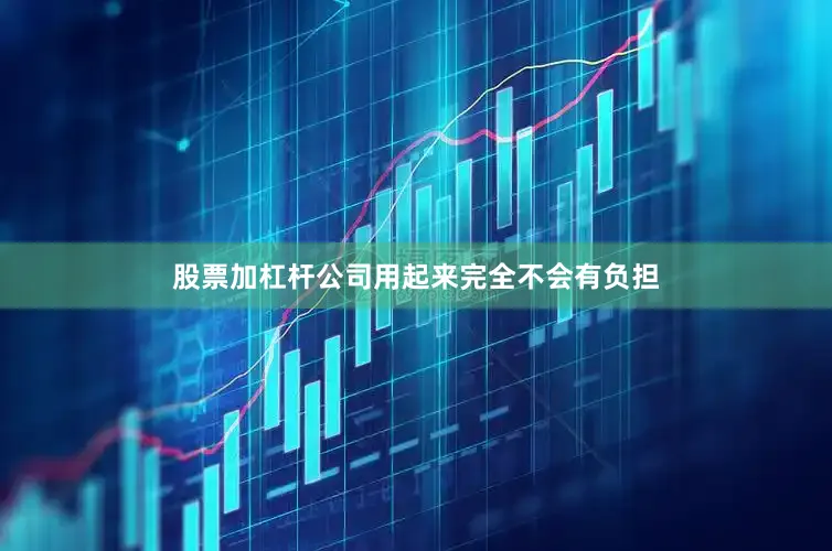 股票加杠杆公司用起来完全不会有负担