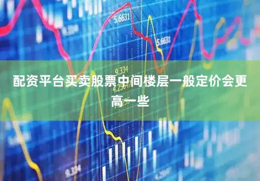 配资平台买卖股票中间楼层一般定价会更高一些
