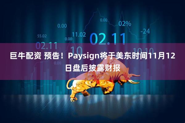 巨牛配资 预告！Paysign将于美东时间11月12日盘后披露财报